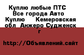 Куплю любые ПТС. - Все города Авто » Куплю   . Кемеровская обл.,Анжеро-Судженск г.